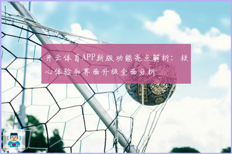 开云体育APP新版功能亮点解析：核心体验和界面升级全面分析