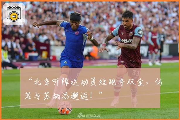 “北京听障运动员短跑夺双金，仿若与苏炳添邂逅！”