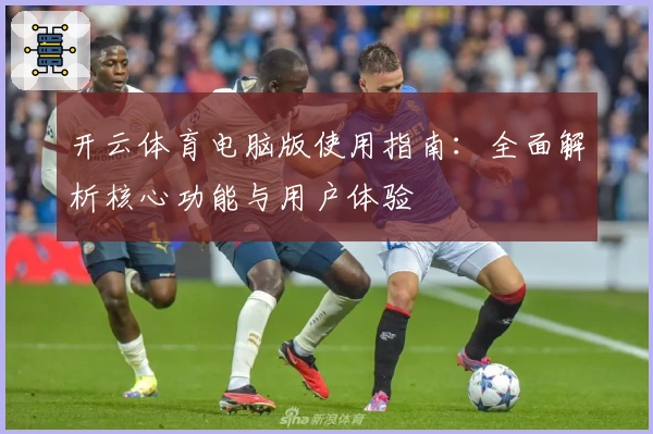 开云体育电脑版使用指南：全面解析核心功能与用户体验